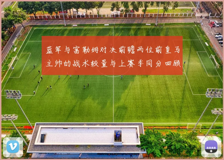 蓝军与富勒姆对决前瞻两位前皇马主帅的战术较量与上赛季同分回顾